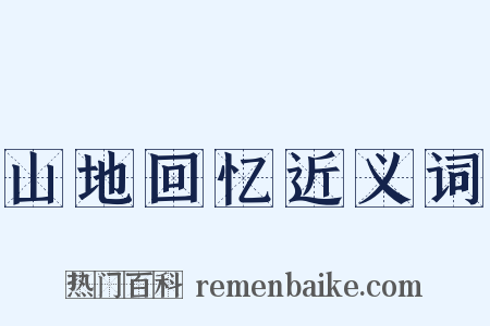 山地回忆近义词是什么意思的图片